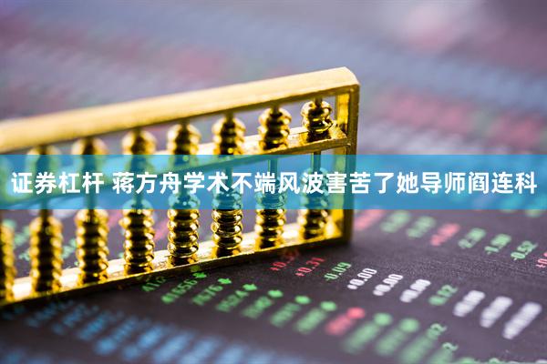证券杠杆 蒋方舟学术不端风波害苦了她导师阎连科